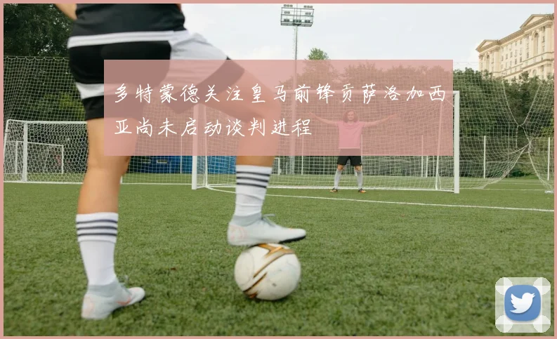 多特蒙德关注皇马前锋贡萨洛加西亚尚未启动谈判进程