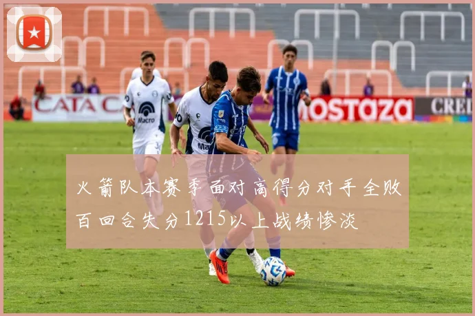 火箭队本赛季面对高得分对手全败百回合失分1215以上战绩惨淡