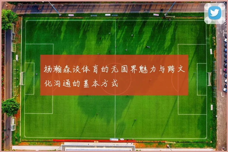 杨瀚森谈体育的无国界魅力与跨文化沟通的基本方式